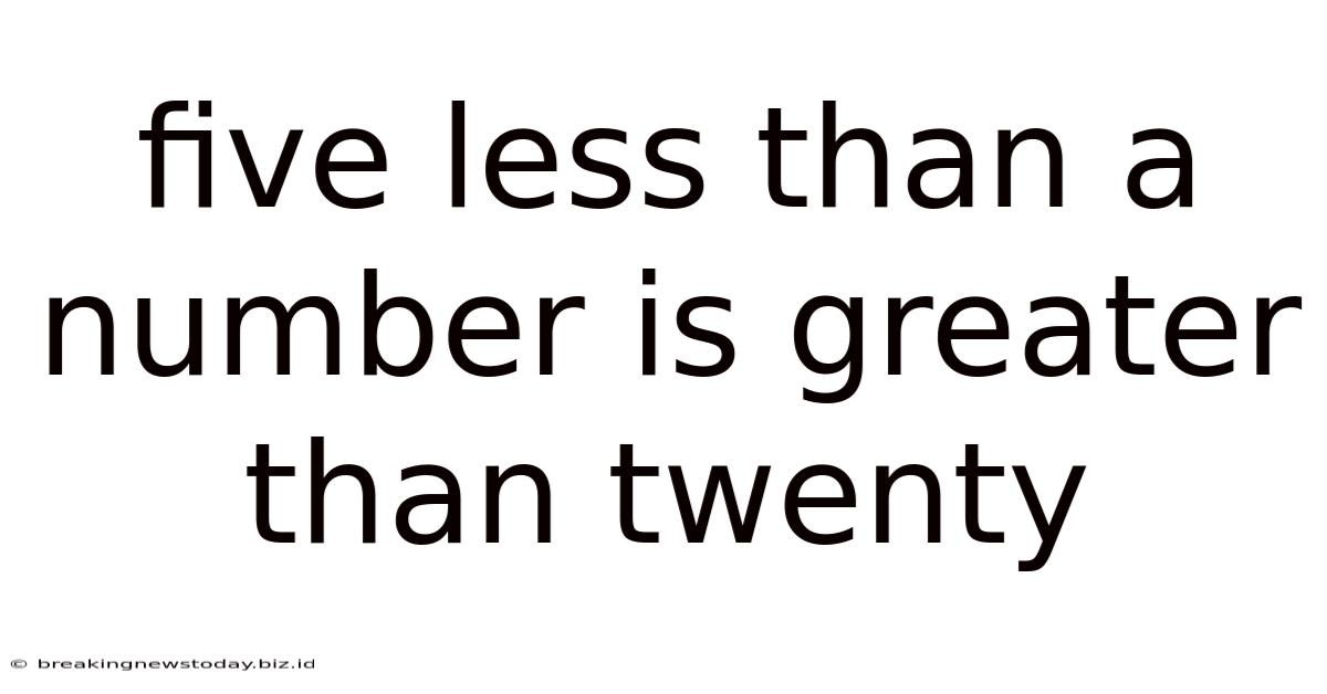 Five Less Than A Number Is Greater Than Twenty