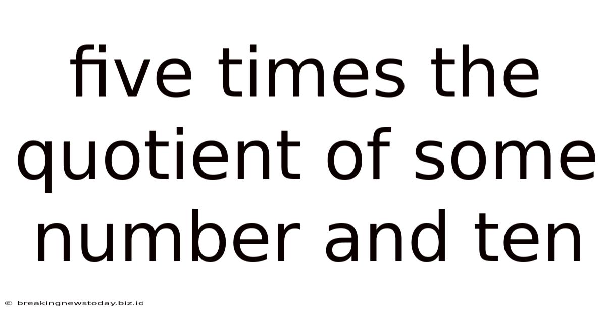 Five Times The Quotient Of Some Number And Ten