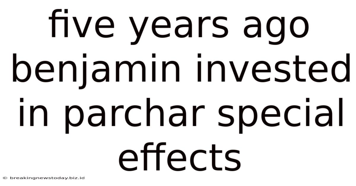 Five Years Ago Benjamin Invested In Parchar Special Effects