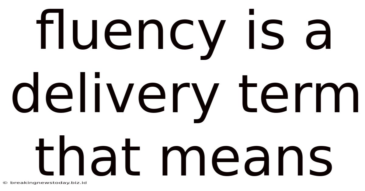 Fluency Is A Delivery Term That Means