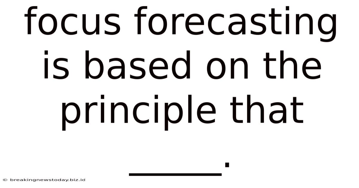 Focus Forecasting Is Based On The Principle That _____.