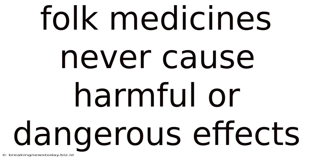 Folk Medicines Never Cause Harmful Or Dangerous Effects