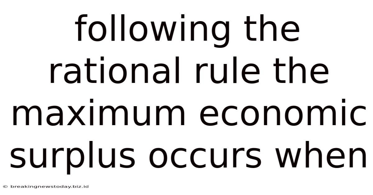 Following The Rational Rule The Maximum Economic Surplus Occurs When