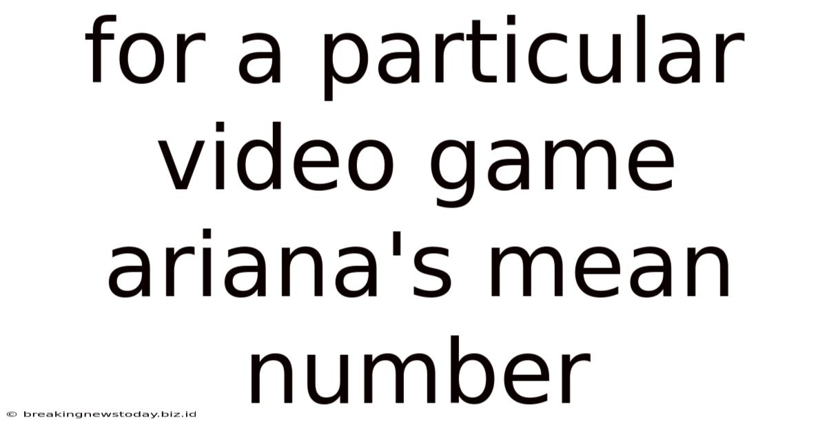For A Particular Video Game Ariana's Mean Number