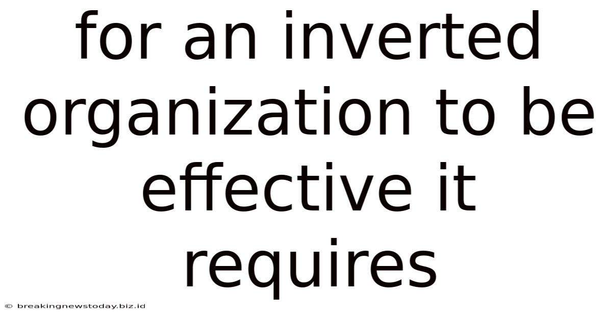 For An Inverted Organization To Be Effective It Requires