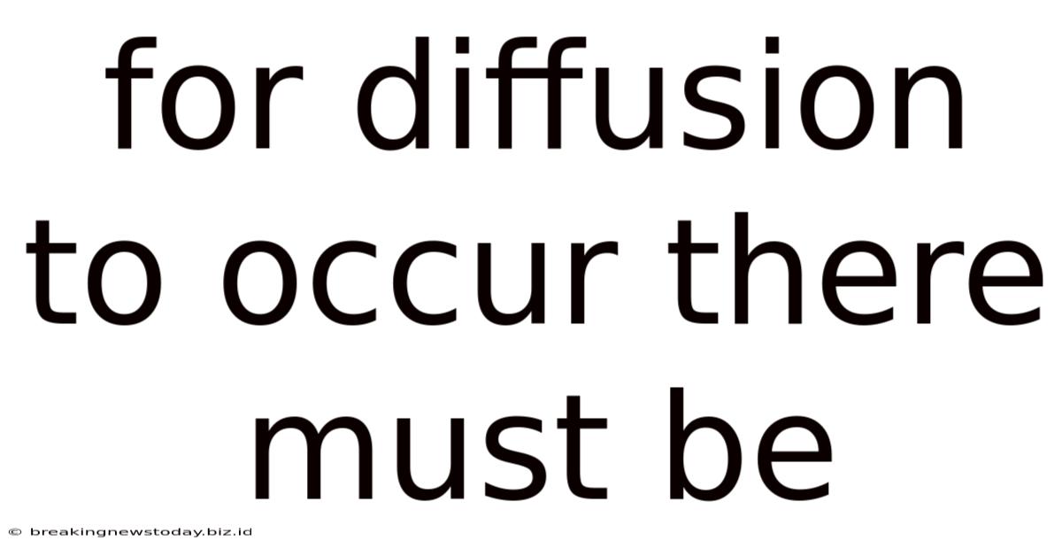 For Diffusion To Occur There Must Be
