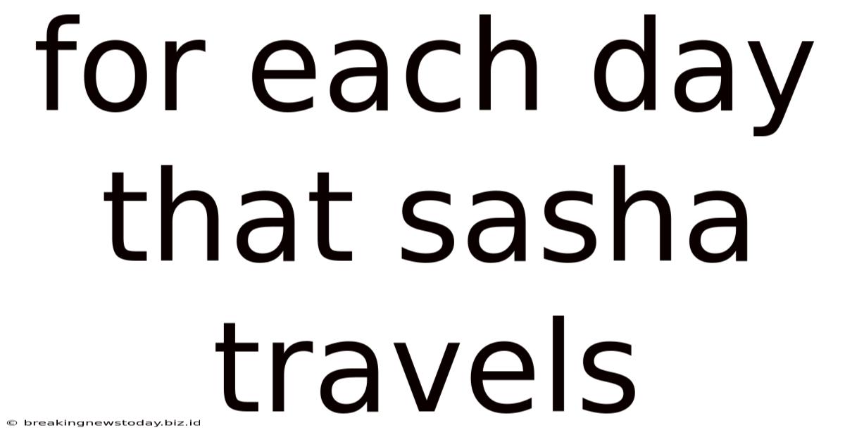 For Each Day That Sasha Travels