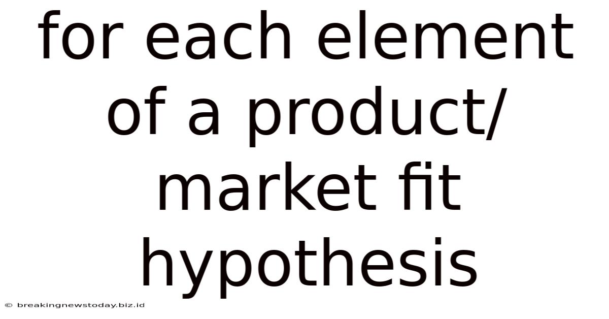 For Each Element Of A Product/market Fit Hypothesis
