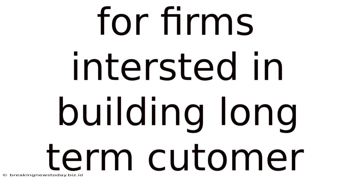For Firms Intersted In Building Long Term Cutomer