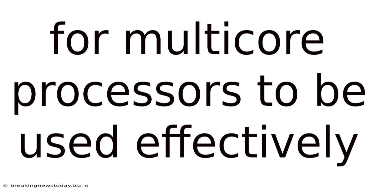 For Multicore Processors To Be Used Effectively