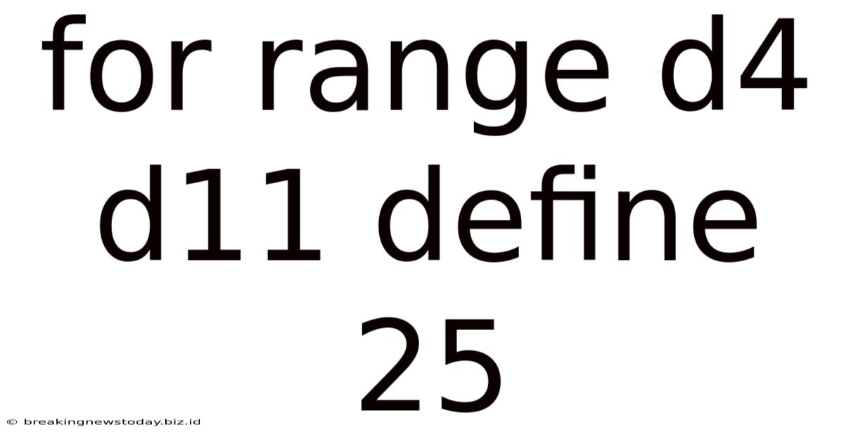 For Range D4 D11 Define 25