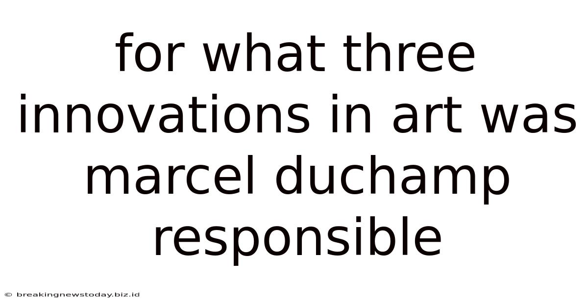 For What Three Innovations In Art Was Marcel Duchamp Responsible