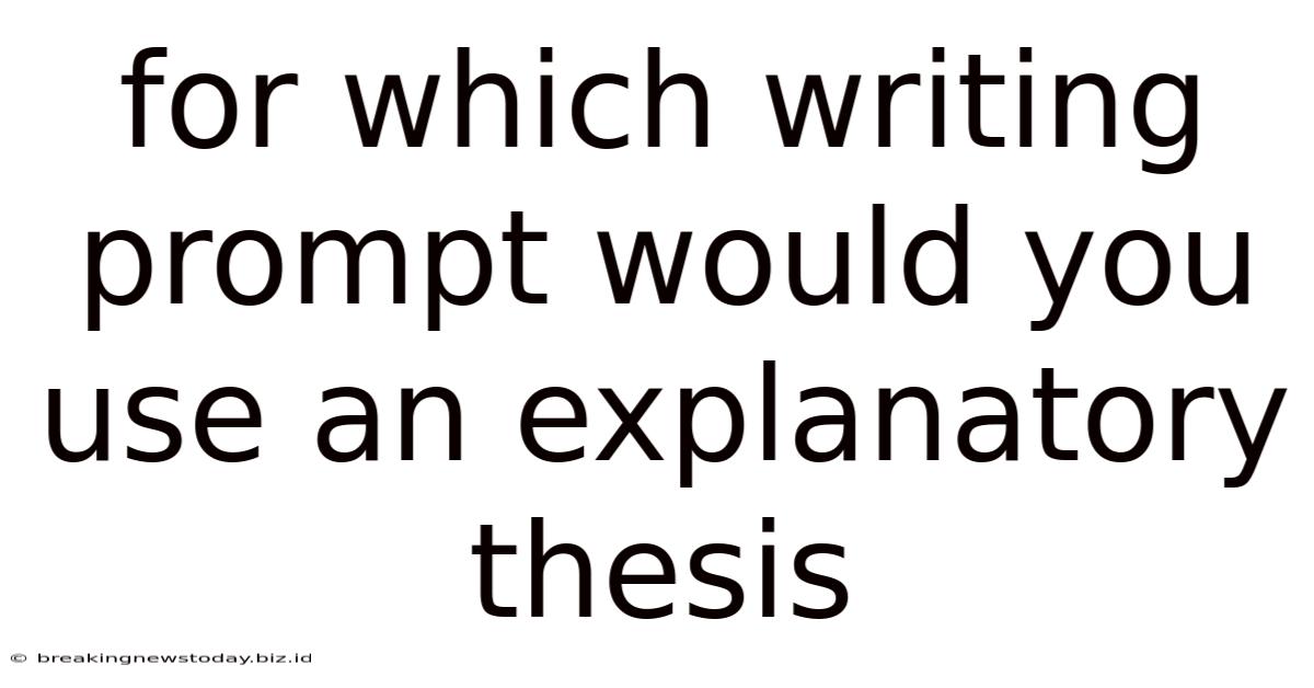For Which Writing Prompt Would You Use An Explanatory Thesis