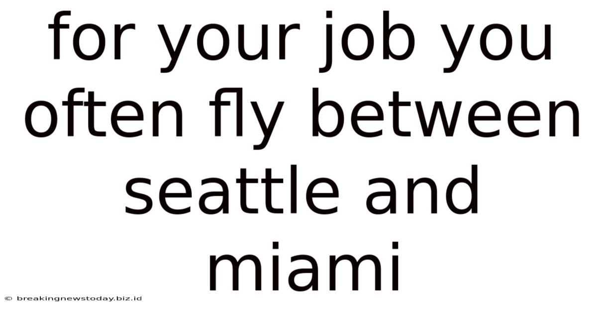 For Your Job You Often Fly Between Seattle And Miami
