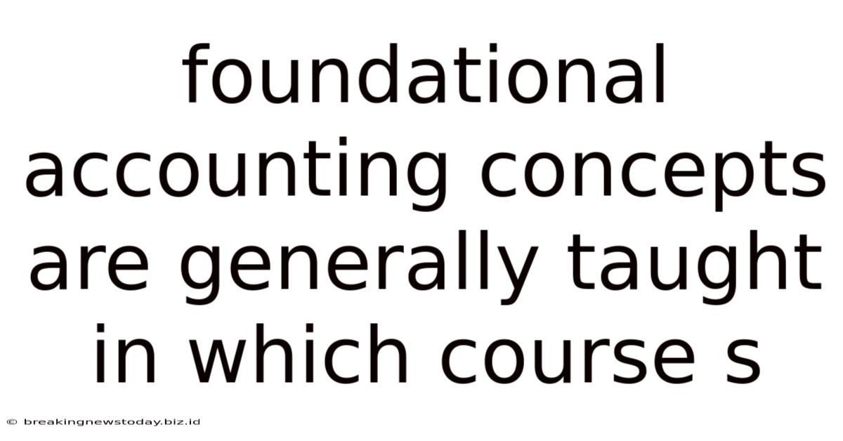 Foundational Accounting Concepts Are Generally Taught In Which Course S