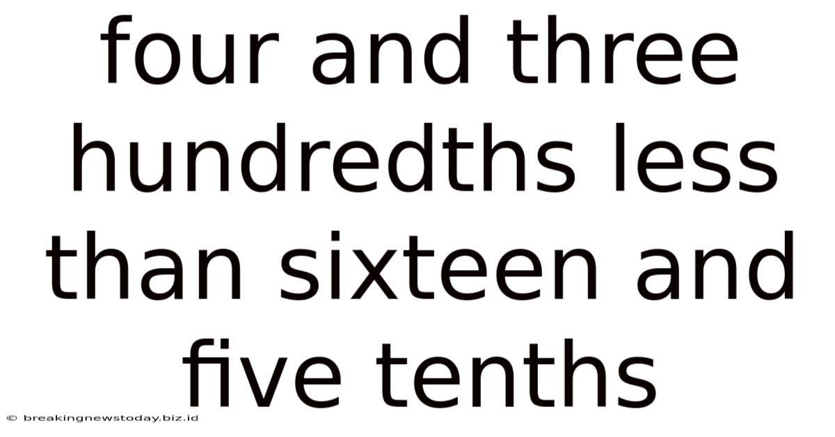 Four And Three Hundredths Less Than Sixteen And Five Tenths