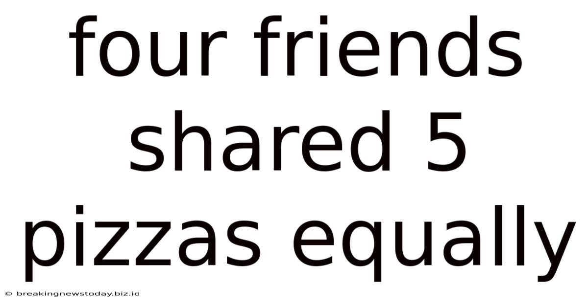 Four Friends Shared 5 Pizzas Equally