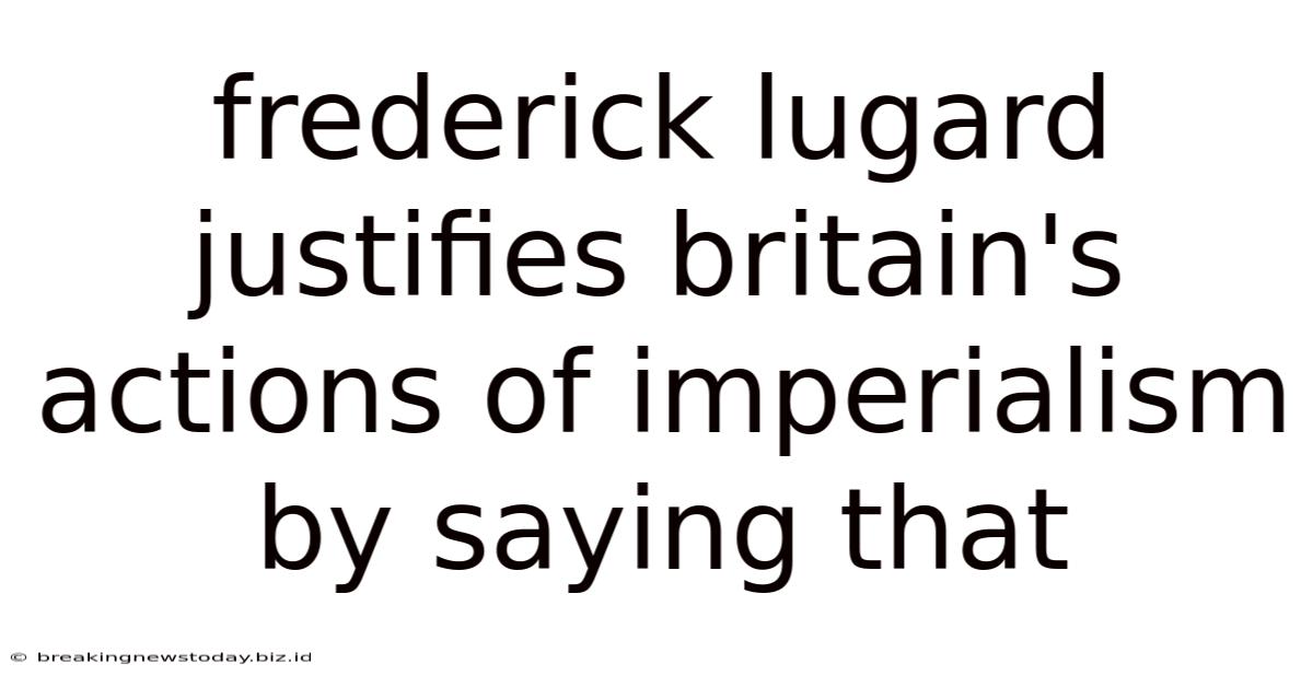 Frederick Lugard Justifies Britain's Actions Of Imperialism By Saying That