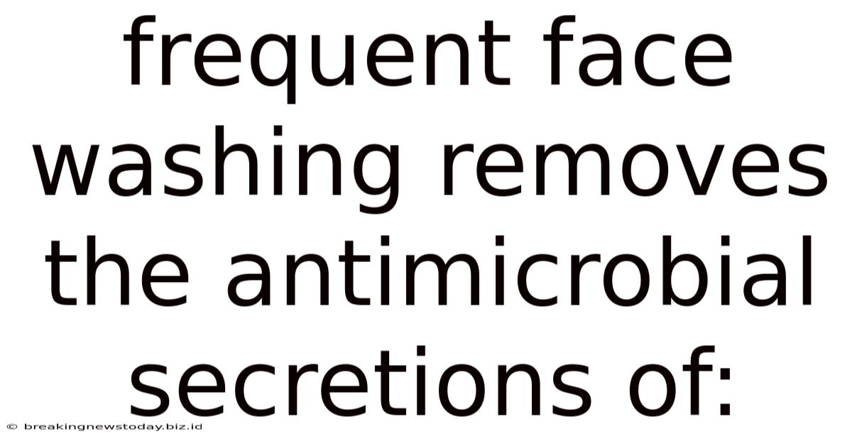 Frequent Face Washing Removes The Antimicrobial Secretions Of: