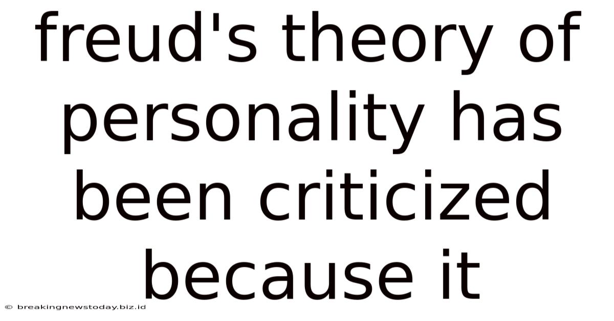 Freud's Theory Of Personality Has Been Criticized Because It