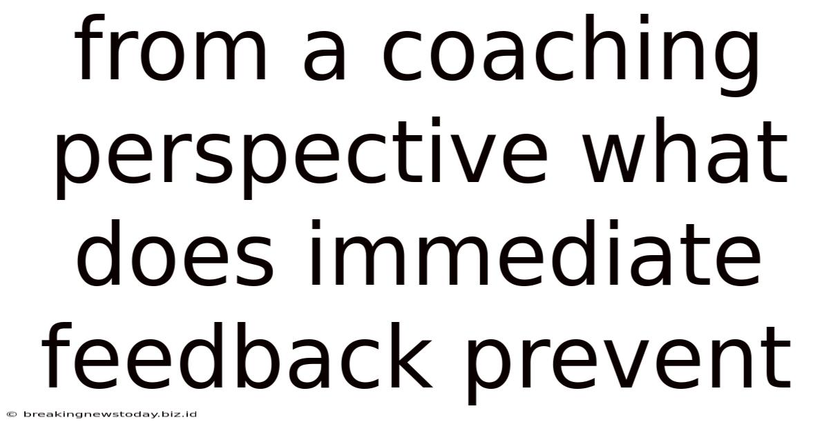 From A Coaching Perspective What Does Immediate Feedback Prevent