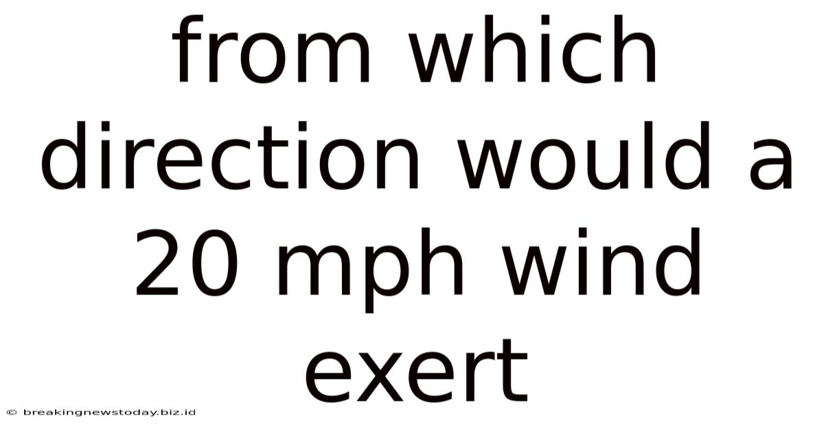From Which Direction Would A 20 Mph Wind Exert