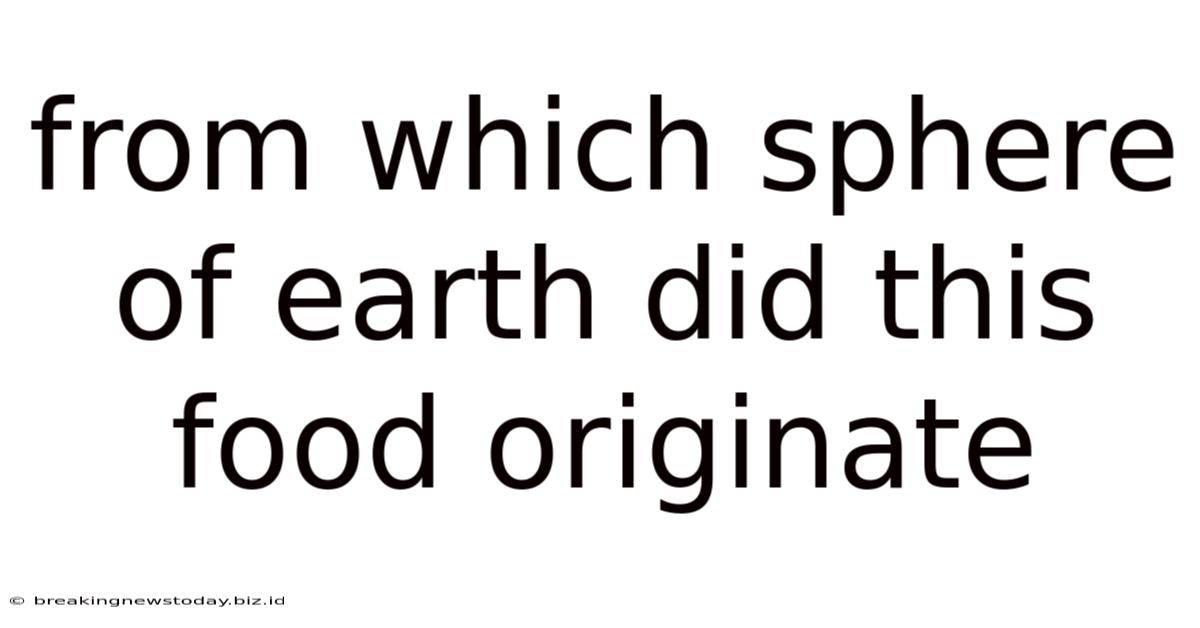 From Which Sphere Of Earth Did This Food Originate