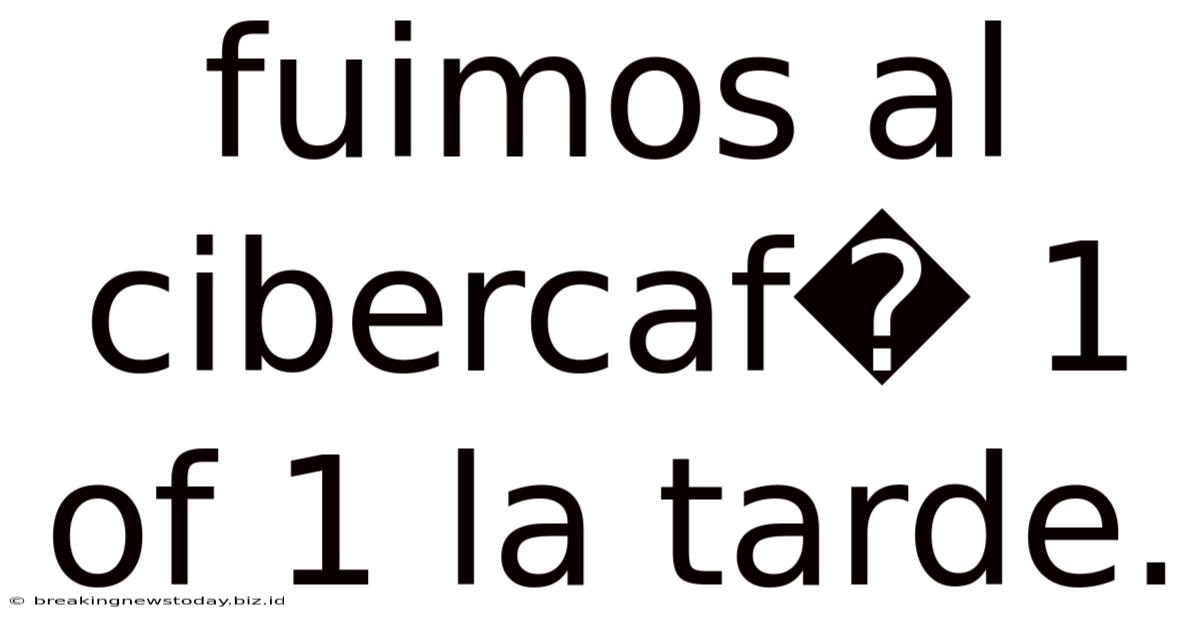 Fuimos Al Cibercaf� 1 Of 1 La Tarde.