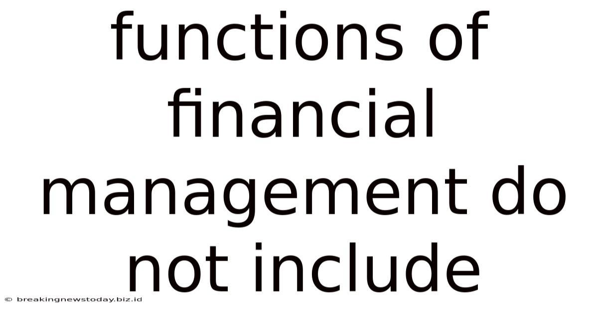 Functions Of Financial Management Do Not Include