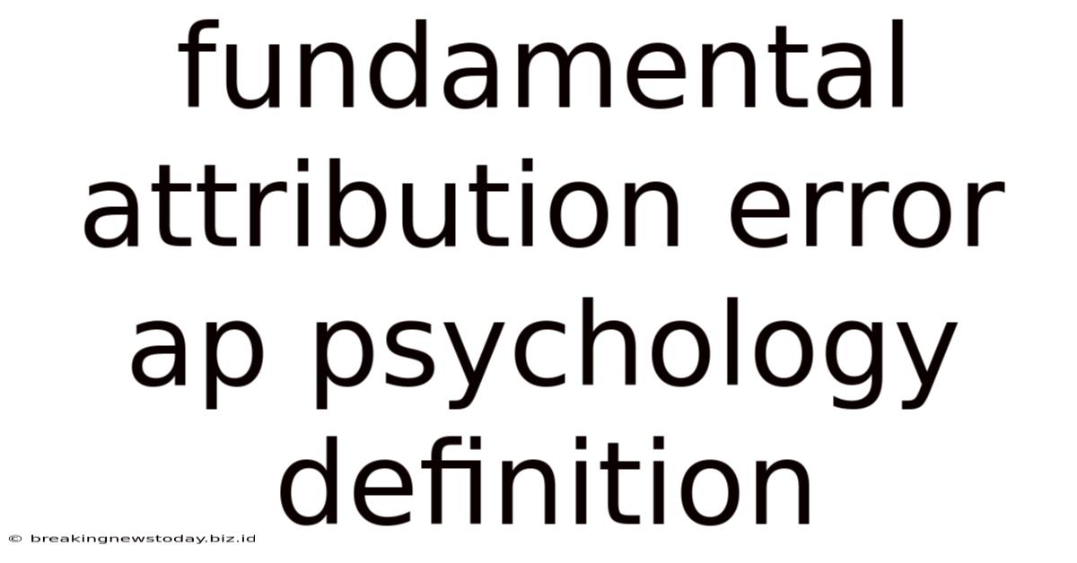 Fundamental Attribution Error Ap Psychology Definition