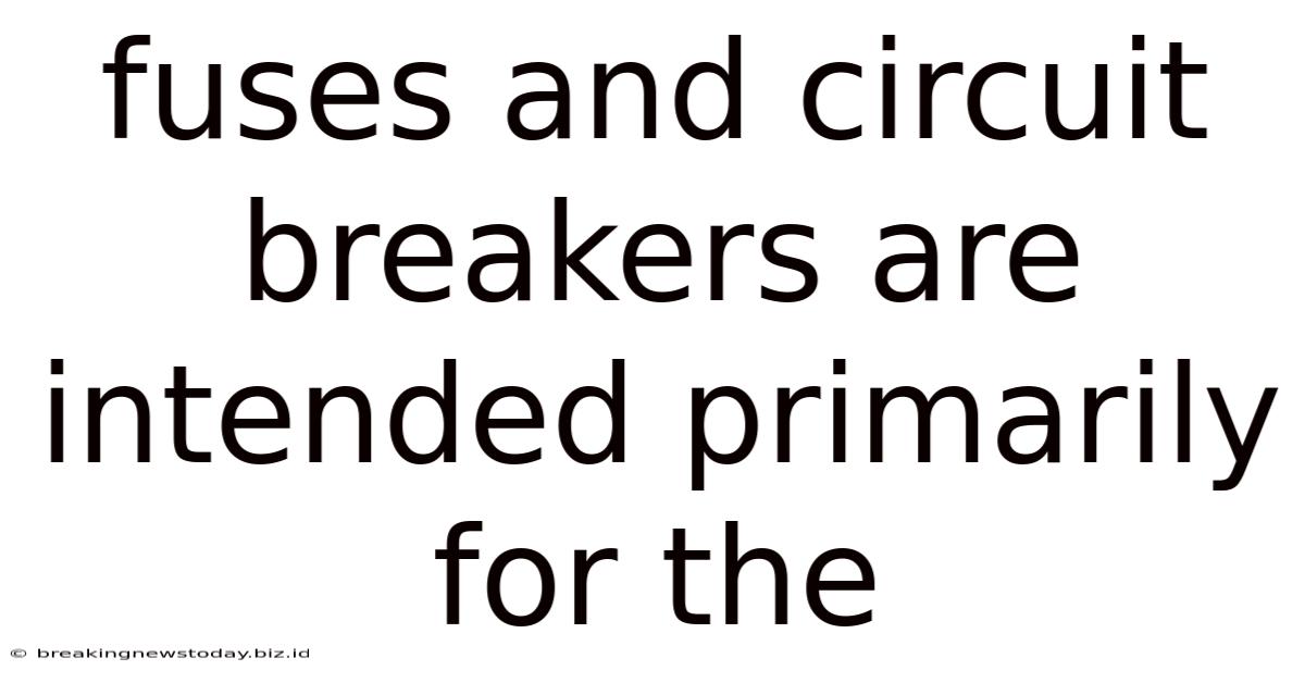 Fuses And Circuit Breakers Are Intended Primarily For The
