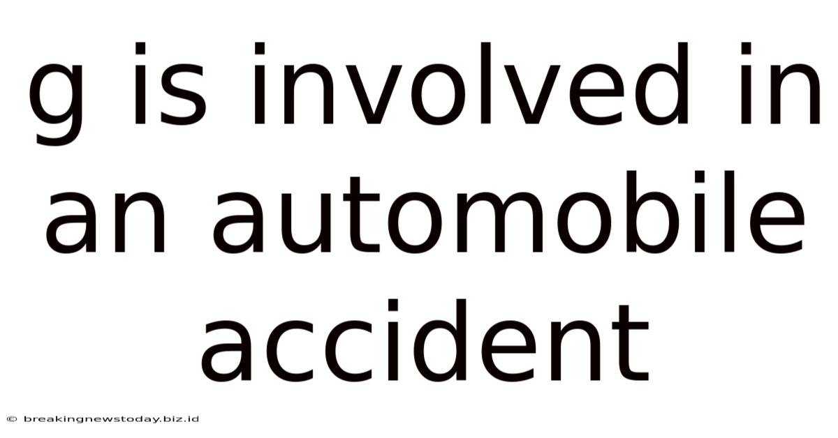 G Is Involved In An Automobile Accident