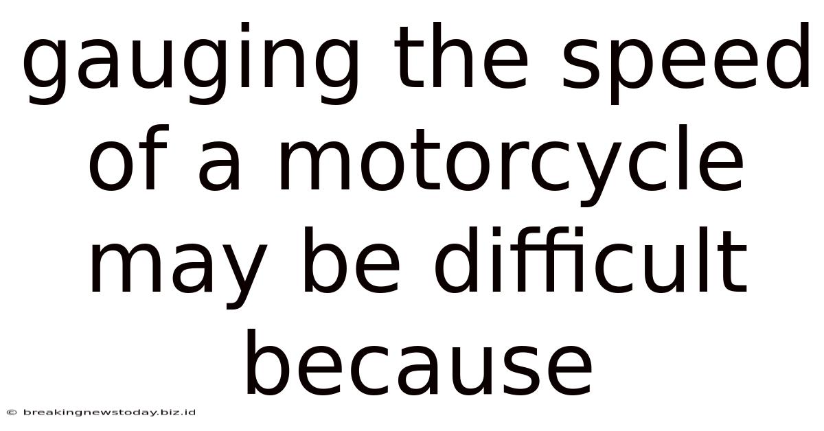 Gauging The Speed Of A Motorcycle May Be Difficult Because