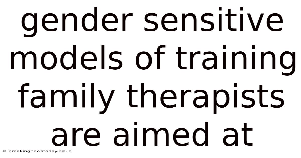 Gender Sensitive Models Of Training Family Therapists Are Aimed At