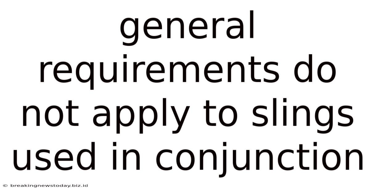 General Requirements Do Not Apply To Slings Used In Conjunction