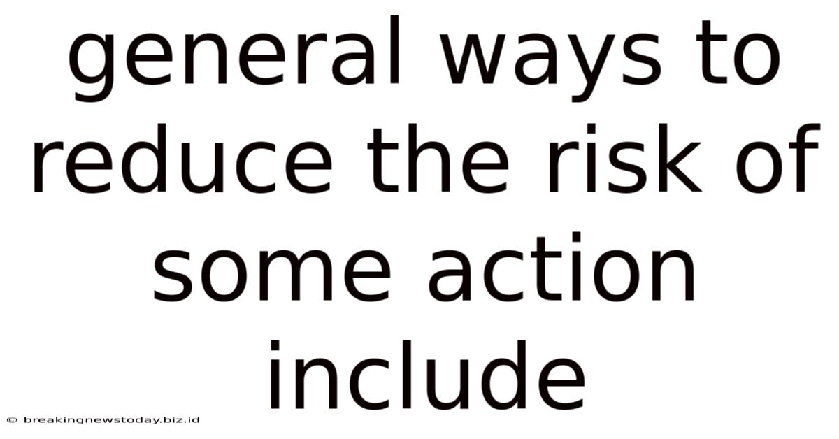 General Ways To Reduce The Risk Of Some Action Include