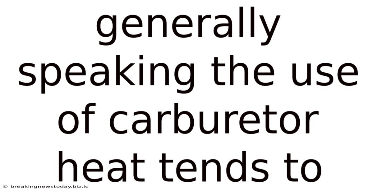 Generally Speaking The Use Of Carburetor Heat Tends To