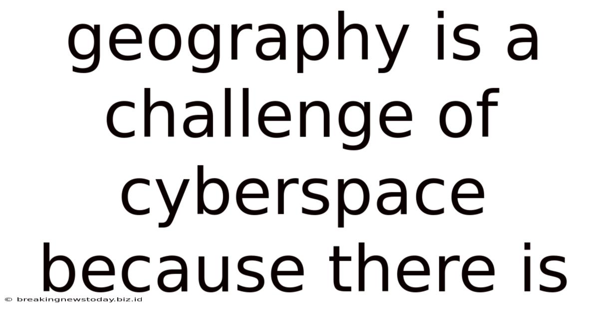 Geography Is A Challenge Of Cyberspace Because There Is
