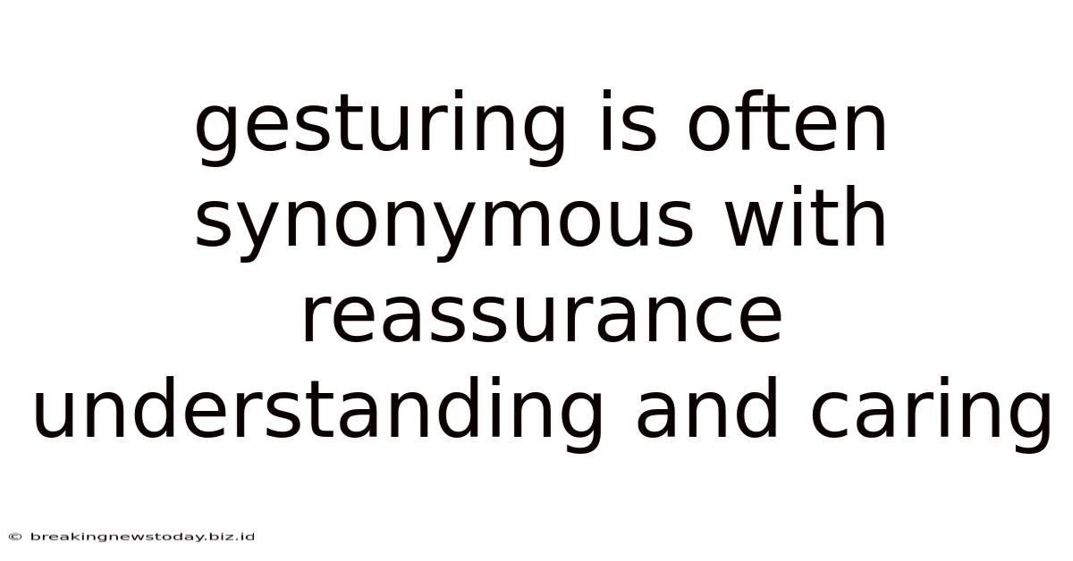 Gesturing Is Often Synonymous With Reassurance Understanding And Caring