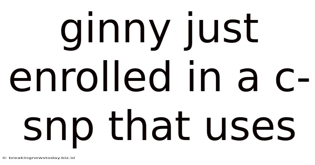 Ginny Just Enrolled In A C-snp That Uses
