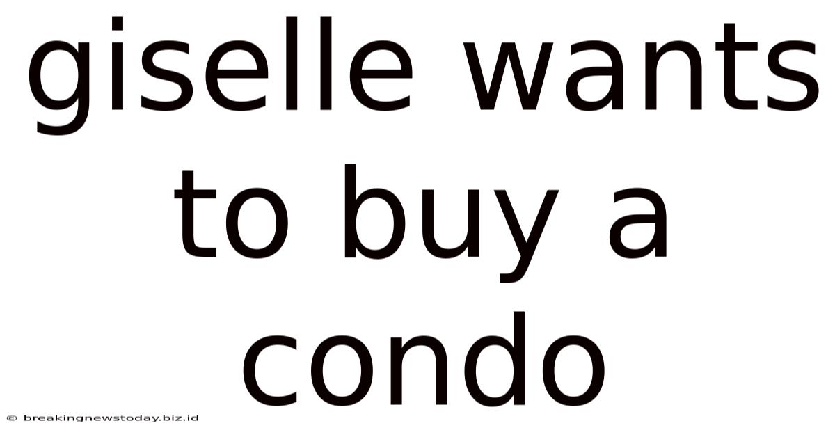 Giselle Wants To Buy A Condo