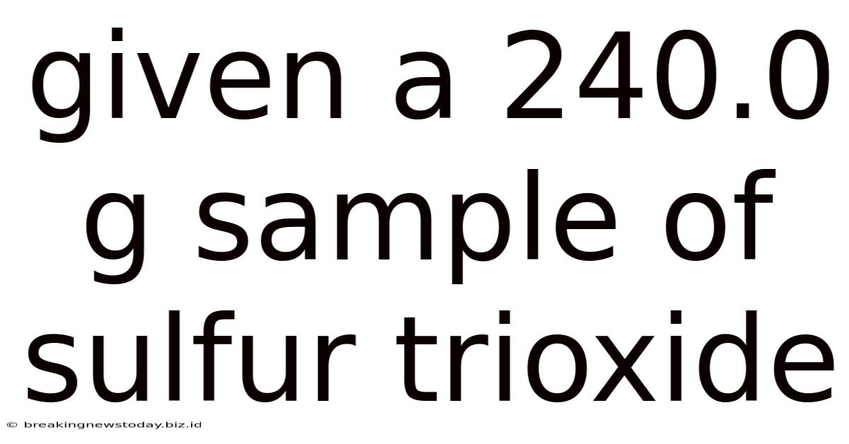 Given A 240.0 G Sample Of Sulfur Trioxide