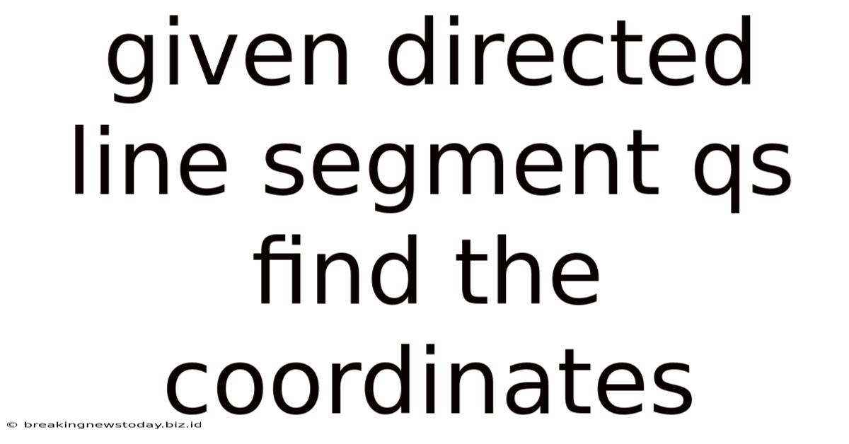 Given Directed Line Segment Qs Find The Coordinates