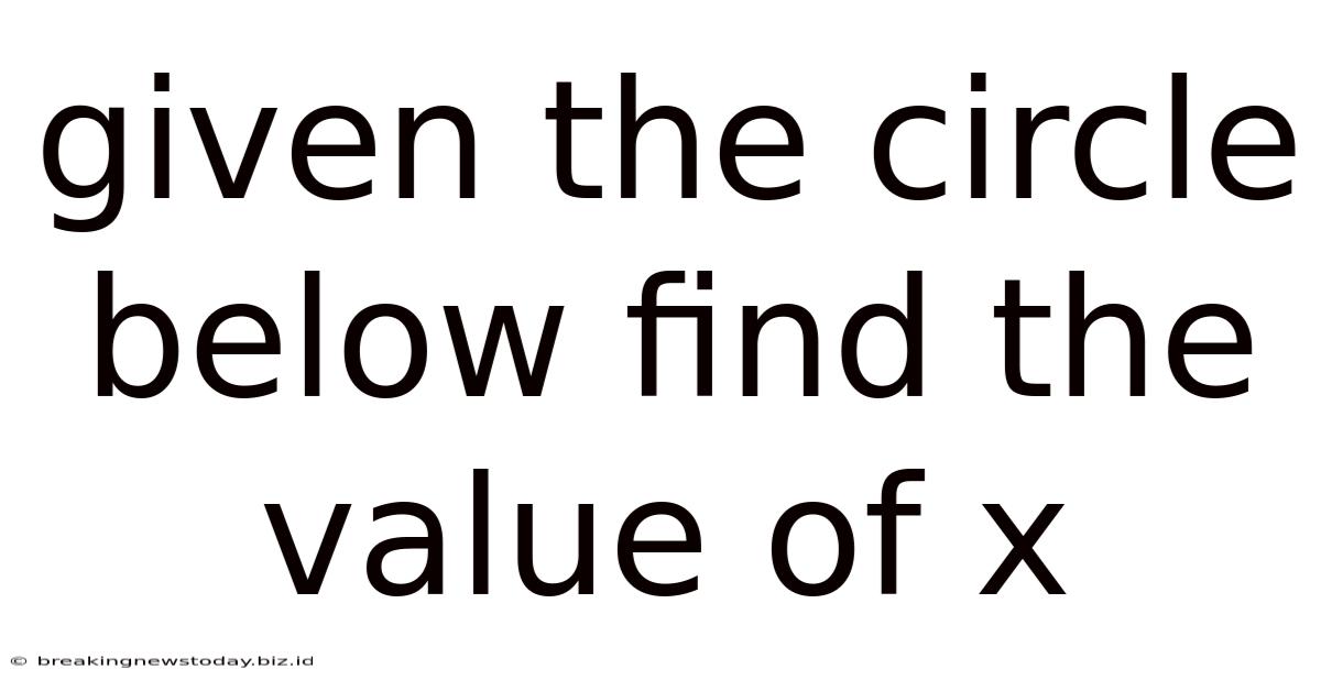 Given The Circle Below Find The Value Of X