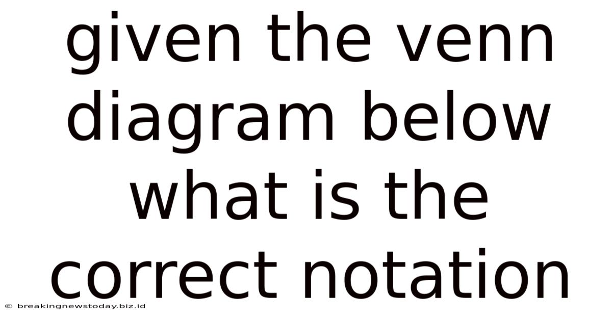 Given The Venn Diagram Below What Is The Correct Notation