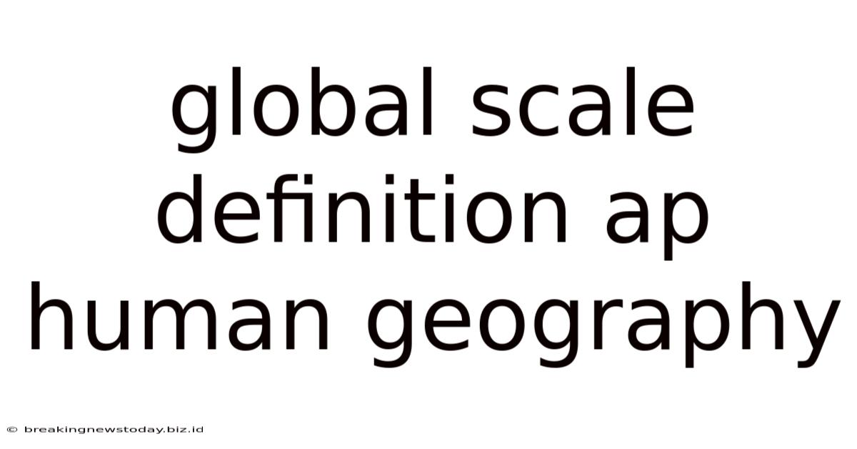Global Scale Definition Ap Human Geography