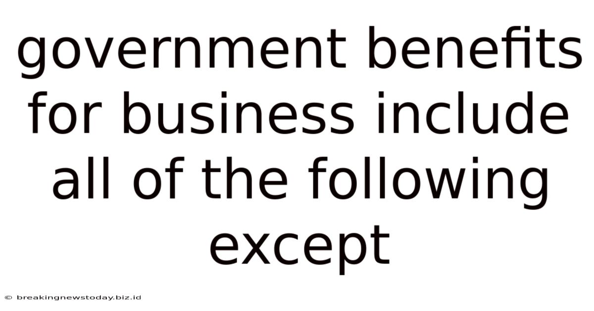 Government Benefits For Business Include All Of The Following Except