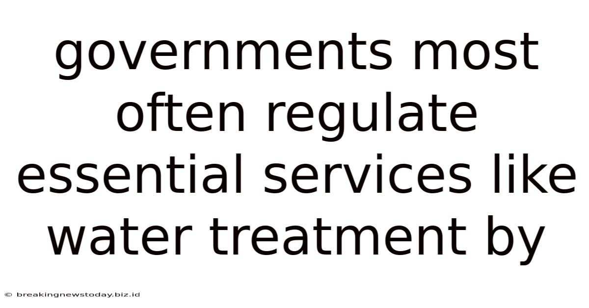 Governments Most Often Regulate Essential Services Like Water Treatment By