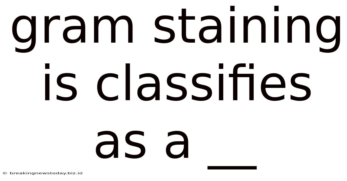 Gram Staining Is Classifies As A __