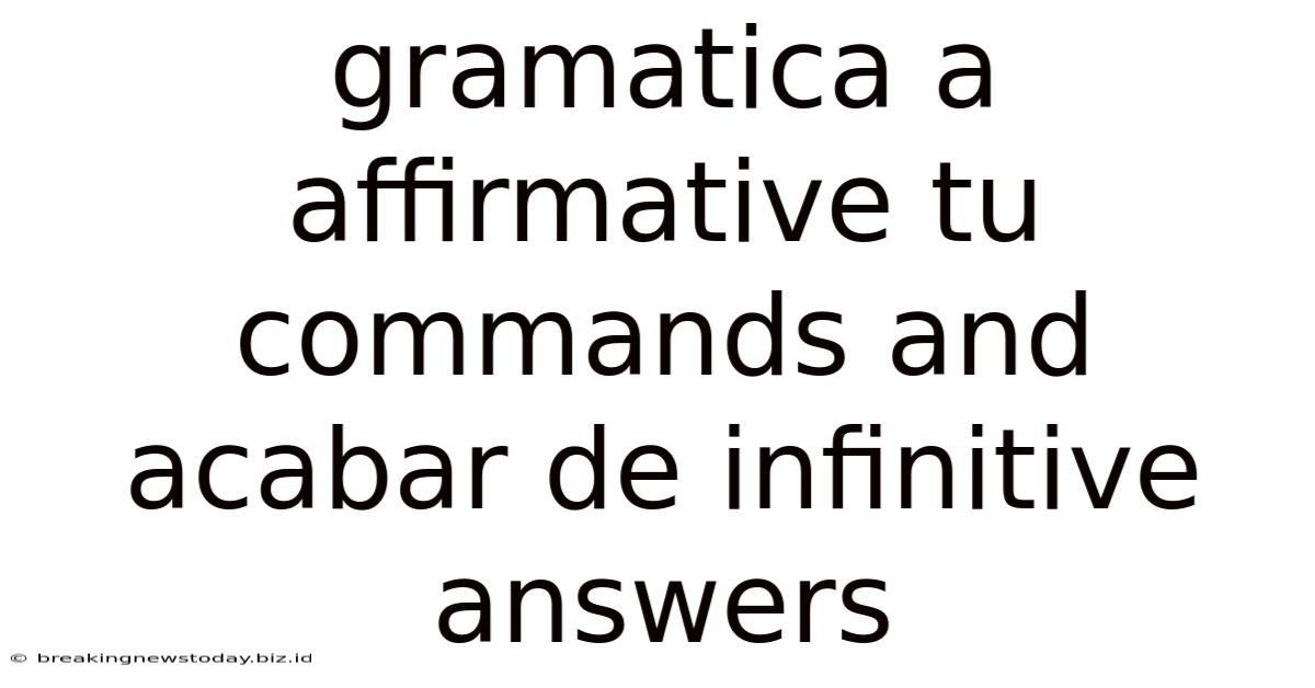 Gramatica A Affirmative Tu Commands And Acabar De Infinitive Answers